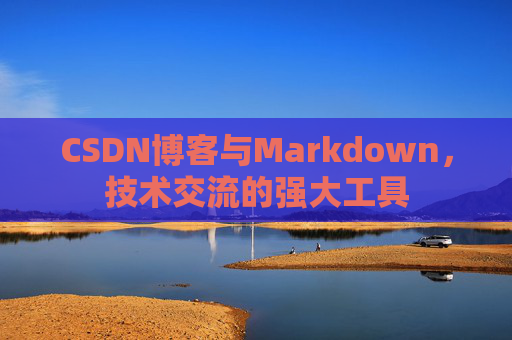 CSDN博客与Markdown,技术交流的强大工具