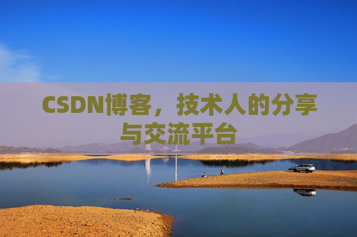 CSDN博客,技术人的分享与交流平台